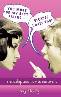 You Must Be My Best Friend... Because I Hate You! - Friendship and How to Survive It